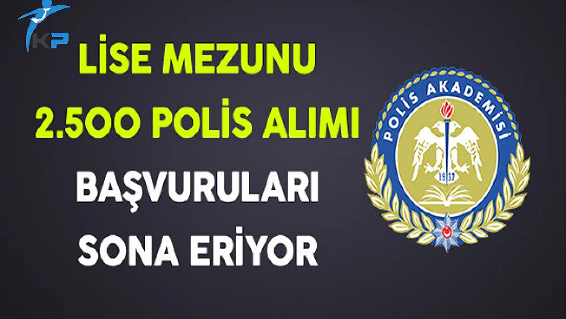 Lise Mezunu 2 Bin 500 Polis Alım İlanı Başvuruları Sona Eriyor