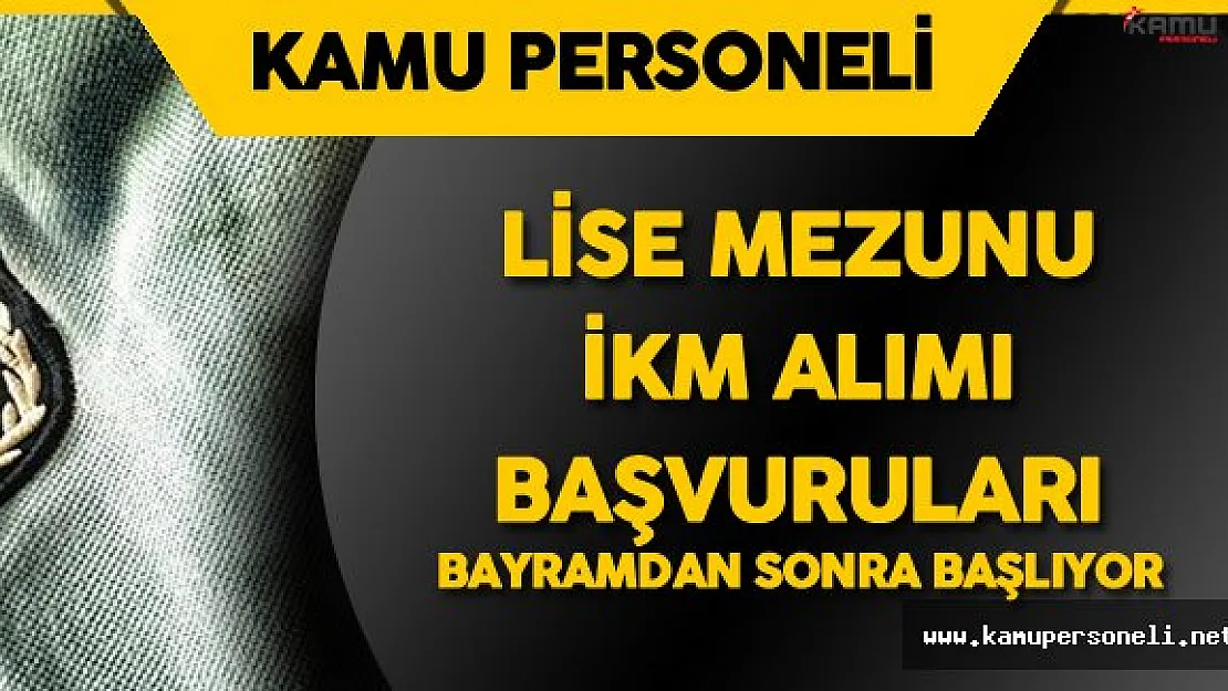 Lise Mezunu İKM Alımı için Başvurular Bayramdan Sonra Başlıyor