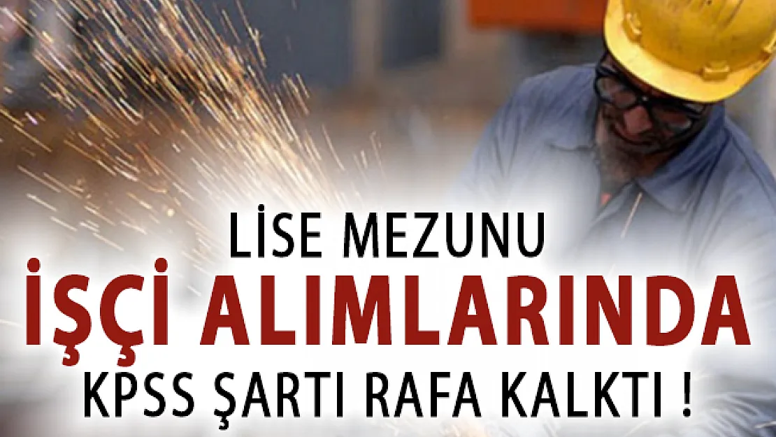Lise Mezunu İşçi Alımlarında KPSS Şartı Rafa Kalktı!