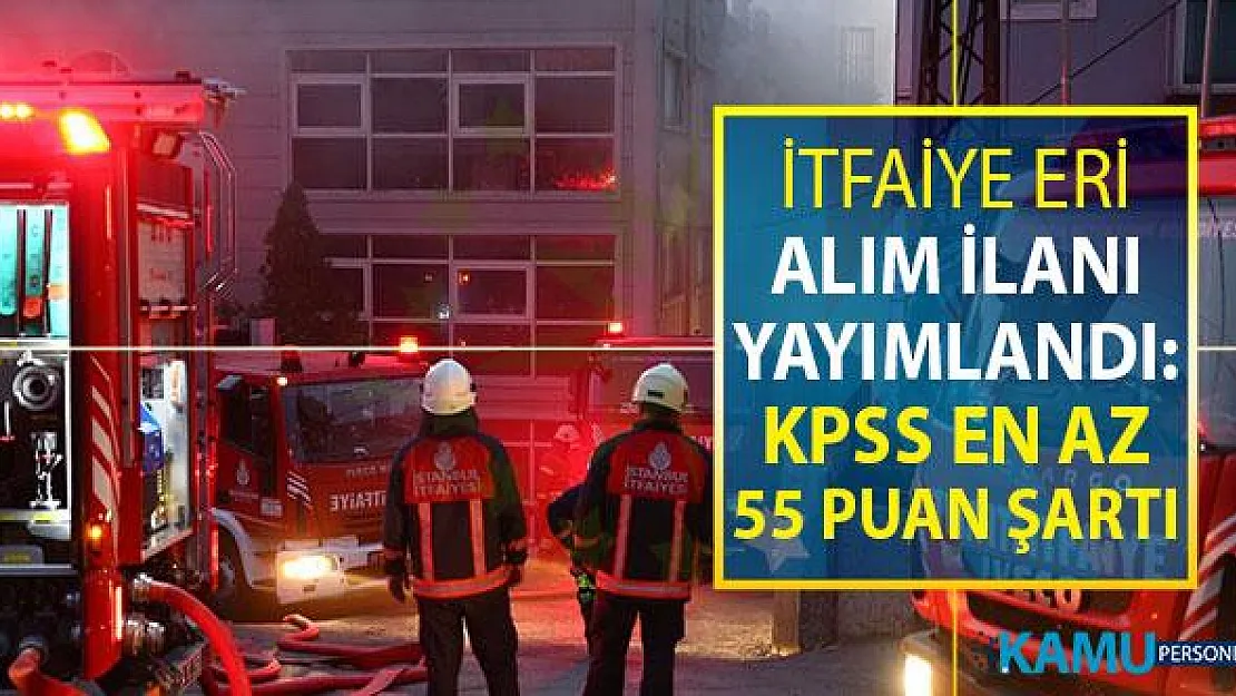 Lise Mezunu İtfaiye Eri Alım İlanı Yayımlandı: KPSS En Az 55 Puan Şartı Var