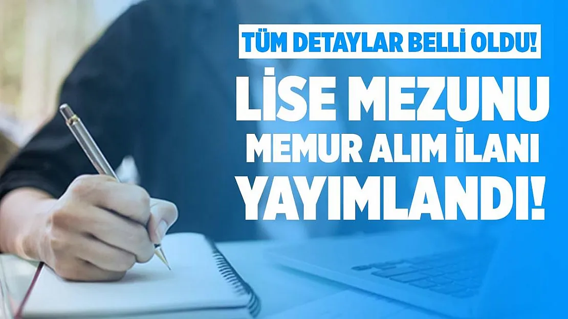 Lise mezunu memur alımı yapılacak! Detaylar belli oldu!