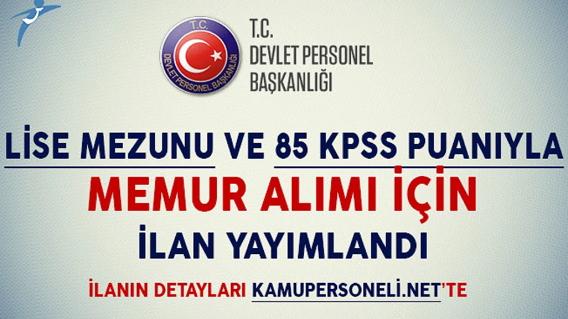 Lise Mezunu ve 85 KPSS Puanıyla Memur Alım İlanı Yayımlandı