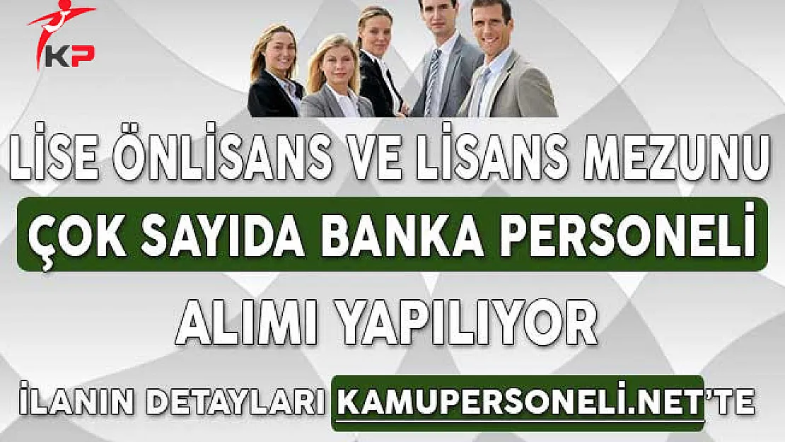 Lise Önlisans Lisans Mezunu Çok Sayıda Banka Personeli Alımı Yapılıyor
