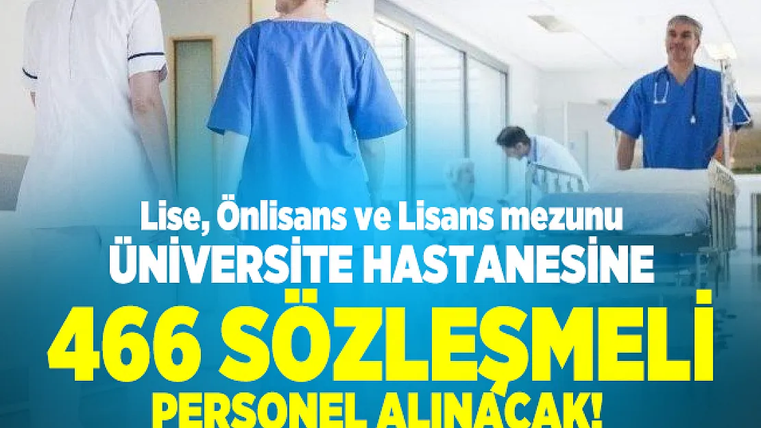Lise, Önlisans ve Lisans mezunu üniversite hastanesine 466 sözleşmeli personel alınacak!