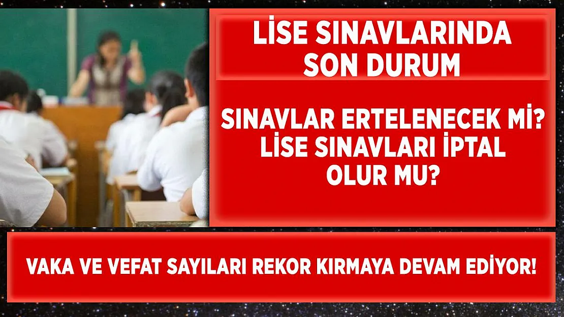 Lise sınavları iptal olacak mı? Lise sınavları ertelenir mi? Sınavlar ne zaman yapılıyor?