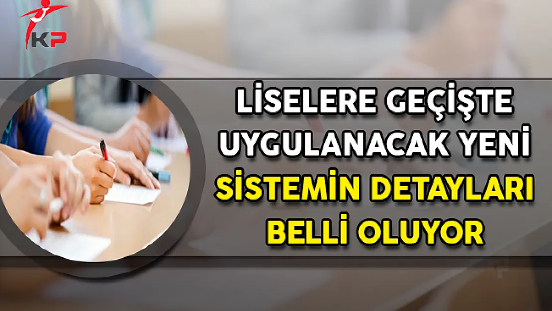 Liselere Geçişte Uygulanacak Yeni Sistemin Detayları Belli Oluyor