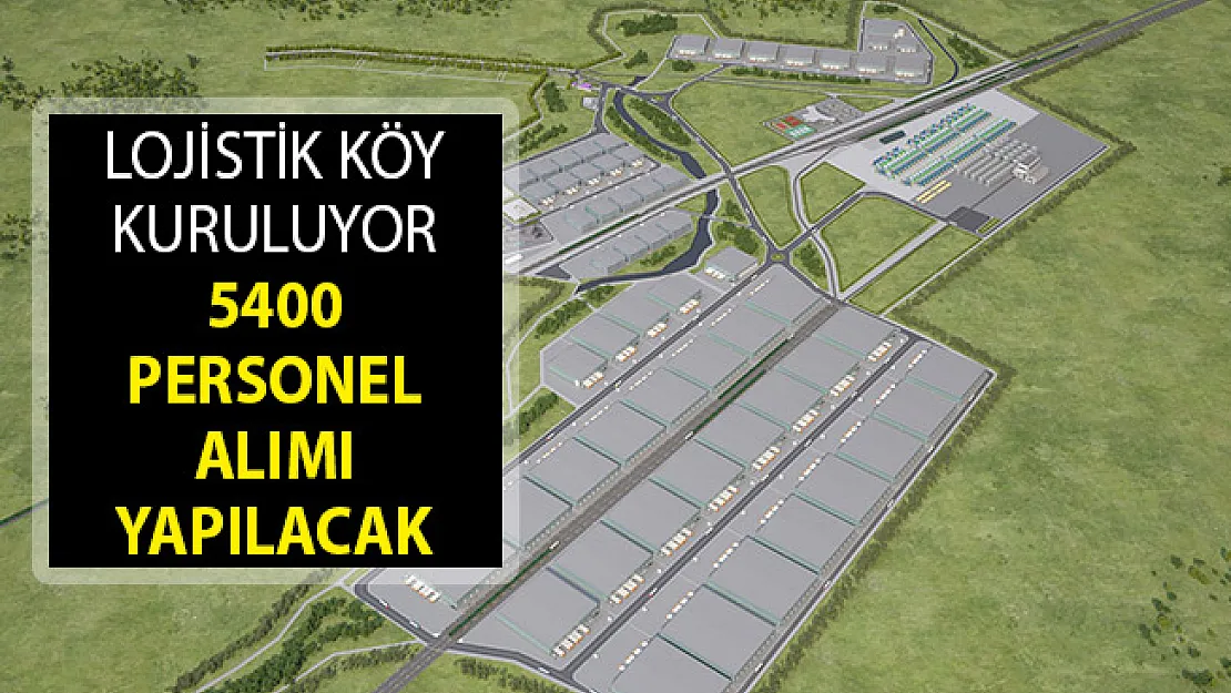 Lojistik Köy Kuruluyor! 5 Bin 400 Personel Alımı Yapılacak