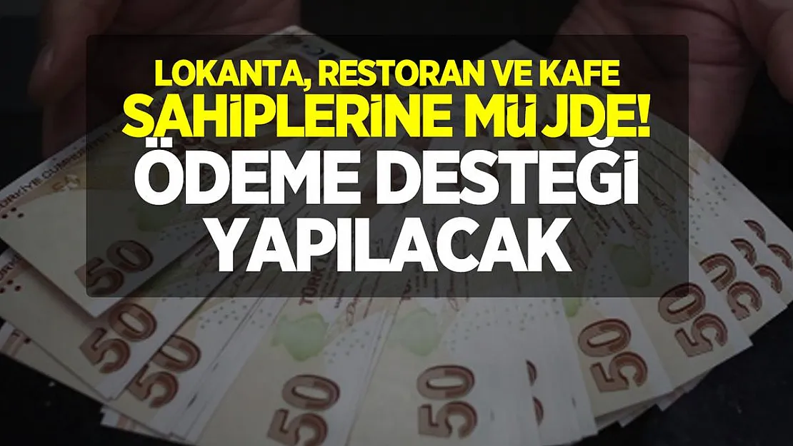 Lokanta, restoran ve kafe sahiplerine müjde! Ödeme desteği yapılacak
