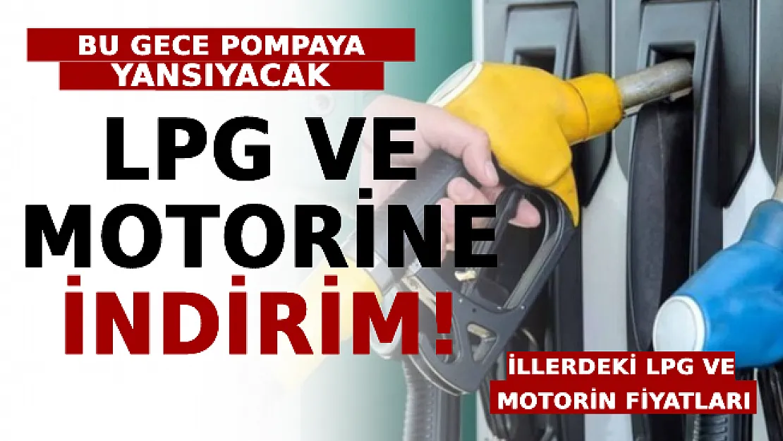 LPG Ve Motorine İndirim! Bu Gece Pompaya Yansıyacak: İşte İllerdeki LPG ve Motorin Fiyatları