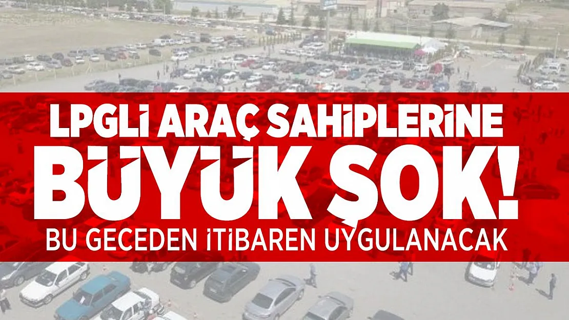 LPGli araç sahiplerini büyük şok! Bu geceden itibaren uygulanacak