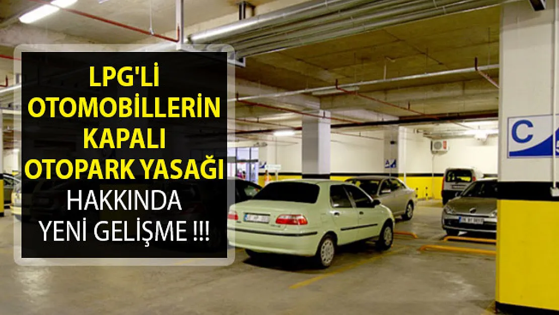 LPG'li Otomobillerin Kapalı Otopark Yasağı Kalkıyor Mu? LPG'li Otomobiller Kapalı Otoparklara Alınacak Mı?