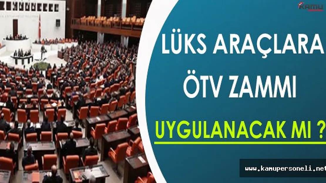 Lüks Araçlara ÖTV Zammı Yapılacak Mı ? ( TBMM'de Görüşmeler Başladı )