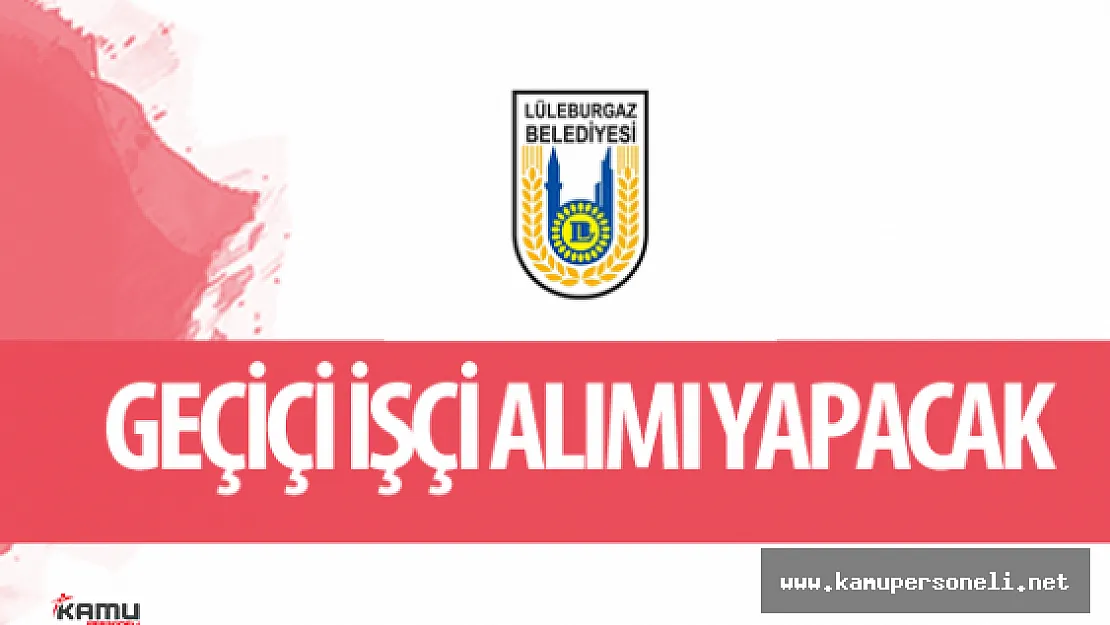 Lüleburgaz Belediyesi Geçiçi İşçi Alımı Yapacak