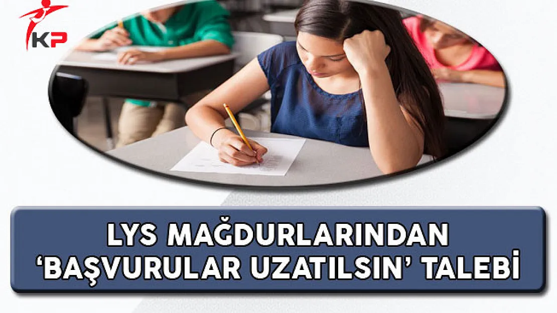 LYS Mağdurlarından 'Başvurular Uzatılsın' Talebi