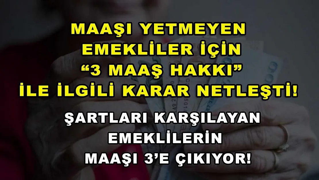 Maaşı yetmeyen emekliler için '3 Maaş Hakkı' ile ilgili karar netleşti! Şartları karşılayan emeklilerin maaşı 3'e çıkıyor!