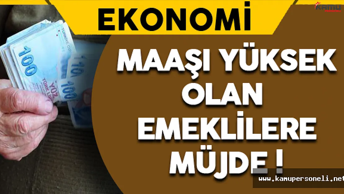 Maaşı Yüksek Olan Emeklilere Müjde !
