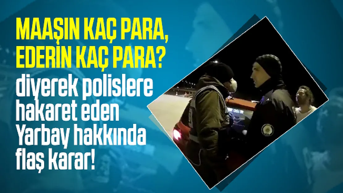 Maaşın kaç para, ederin kaç para? diyerek hakaret eden Yarbay hakkında flaş karar!