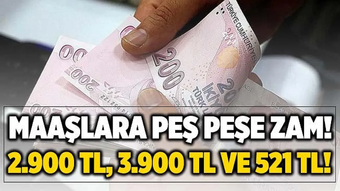 Maaşlara peş peşe zam haberi! 2.900 TL, 3.900 TL ve 521 TL!