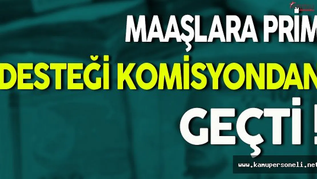 Maaşlara Prim Desteği Komisyondan Geçti