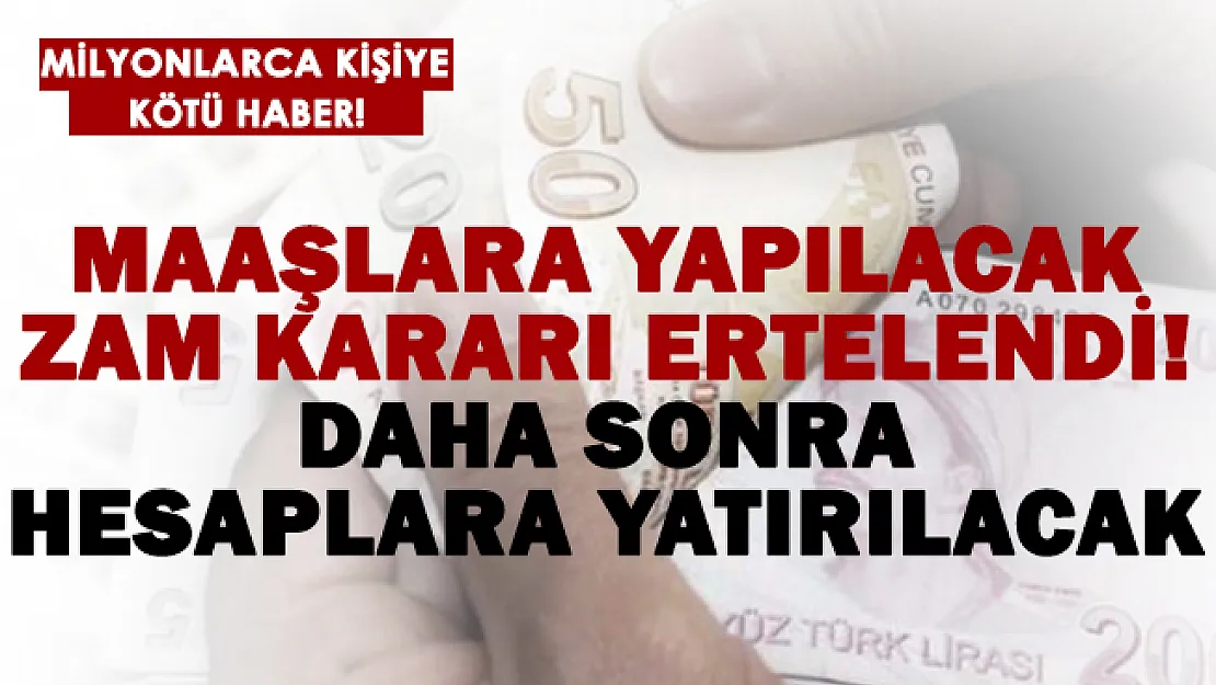 Maaşlarına zam alacaklar dikkat! Ertelendi.. Sonra yatırılacak!