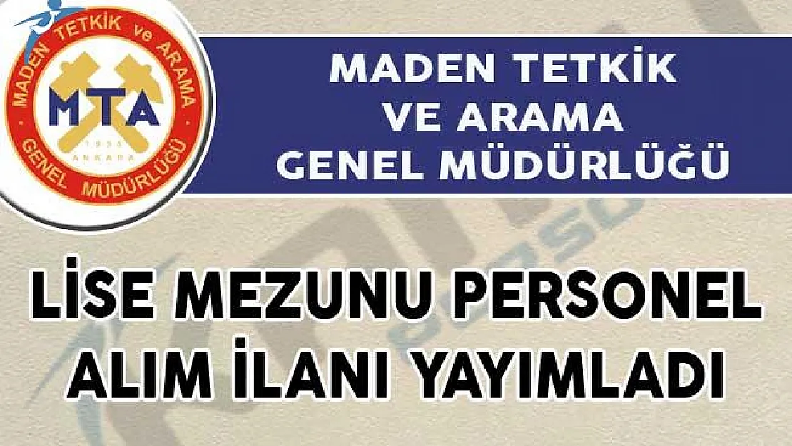 Maden Tetkik ve Arama Genel Müdürlüğü Lise Mezunu Personel Alım İlanı Yayımladı!