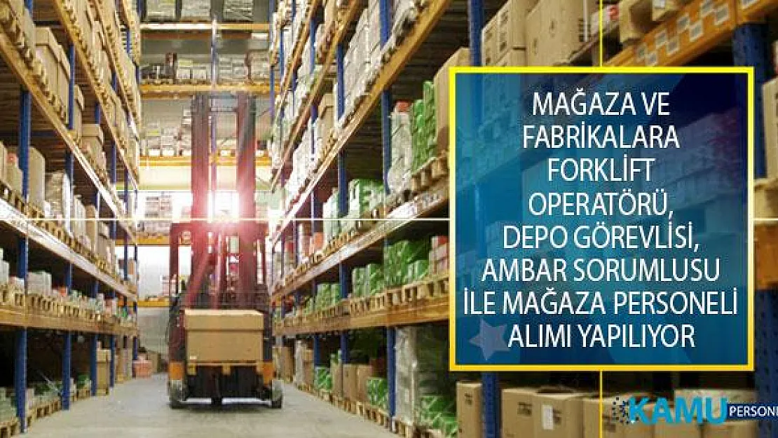 Mağaza ve Fabrikalarda Görevlendirmek Üzere Forklift Operatörü, Depo Görevlisi, Ambar Sorumlusu İle Mağaza Personeli Alımı Yapılıyor!