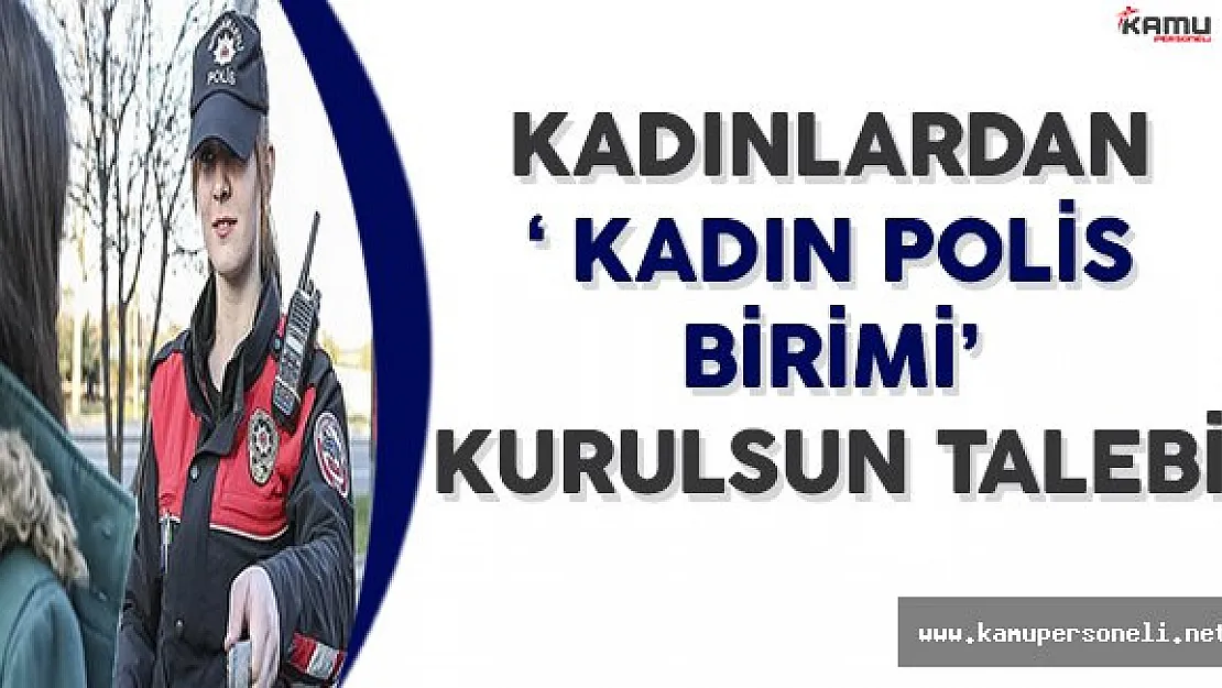 Mağdur Kadınlardan ' Kadın Polis Birimi ' Kurulsun Talebi