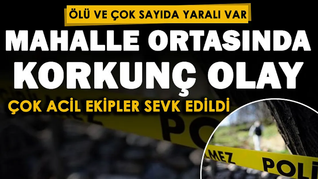 Mahalle ortasında korkunç olay yaşandı! Ölü ve çok sayıda yaralı var