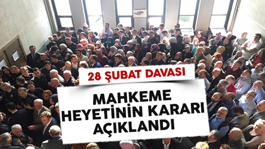 Mahkeme Heyeti 28 Şubat Davasına İlişkin Kararı Açıkladı
