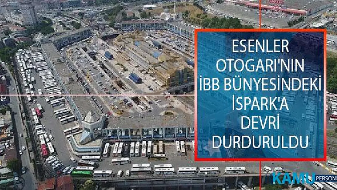 Mahkemeden Flaş Karar! Esenler Otogarı'nın İBB Bünyesindeki İSPARK'a Devri Durduruldu!