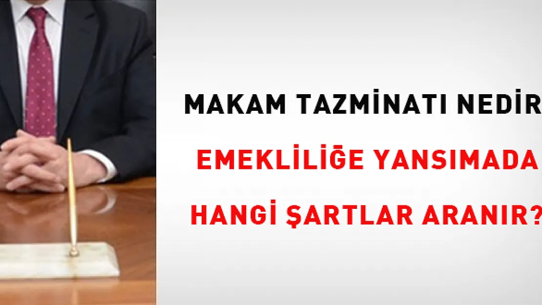 Makam Tazminatı Nedir? Emekliliğe Nasıl Yansır?