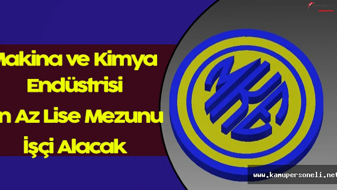 Makina ve Kimya Endüstrisi En Az Lise Mezunu İşçi Alımı Yapacak