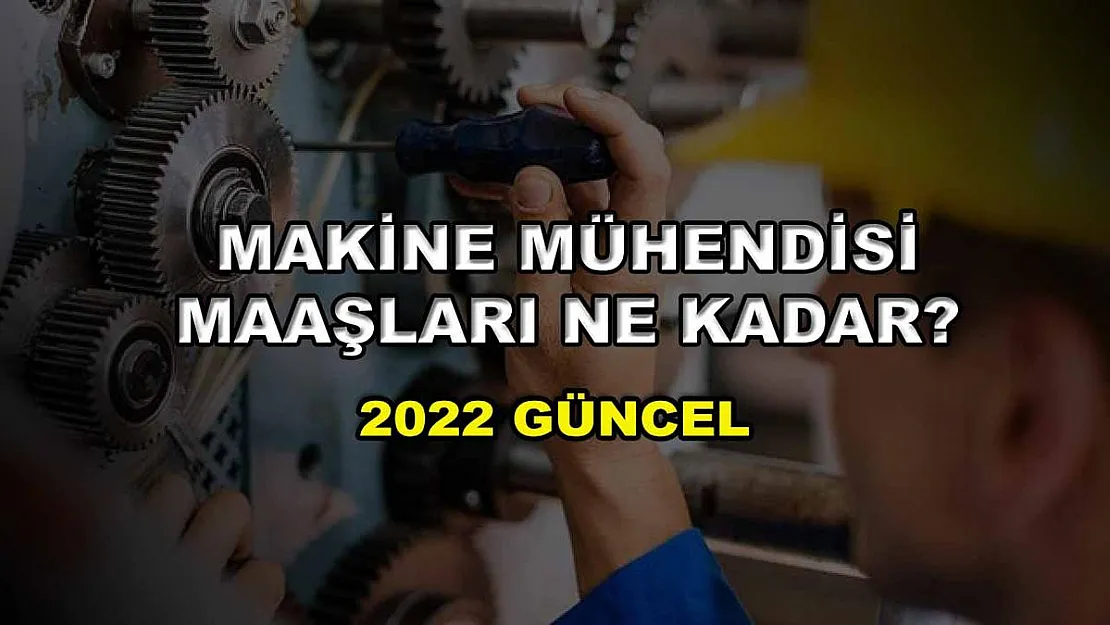 Makine Mühendisi Maaşları Ne Kadar? 2022 Güncel