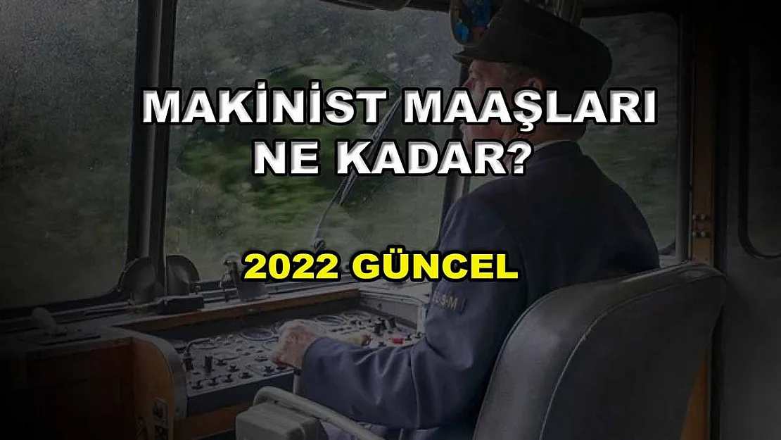 Makinist Maaşları Ne Kadar? 2022 Güncel