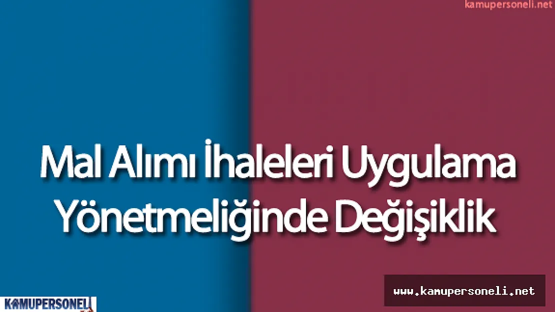 Mal Alımı İhaleleri Uygulama Yönetmeliği'nde Değişikliğe Gidildi