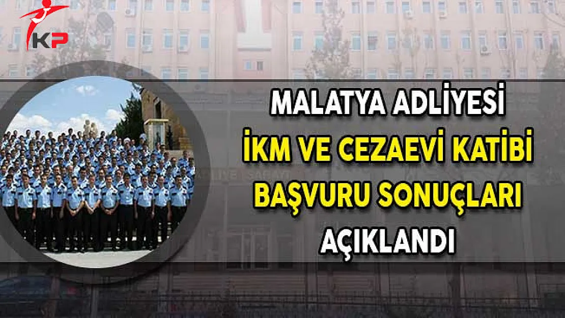 Malatya Adliyesi CTE İKM Cezaevi Katibi ve Memur Alımı Başvuru Sonuçları Açıklandı!