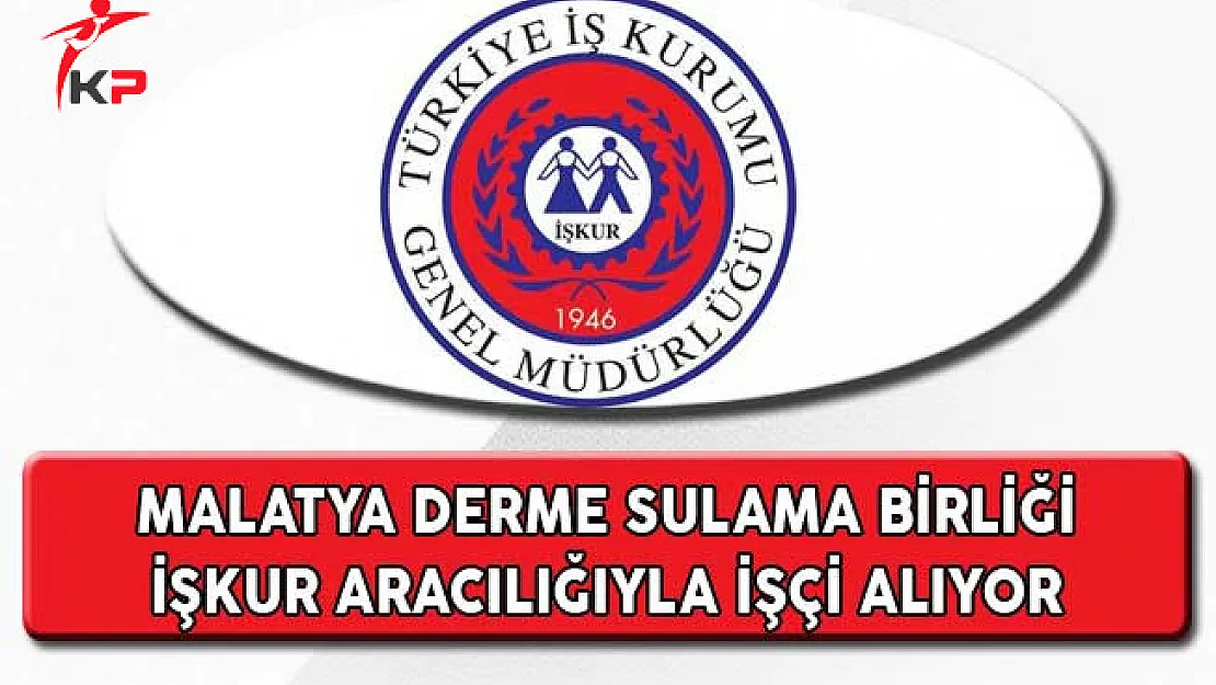 Malatya Derme Sulama Birliği İşkur Aracılığıyla İşçi Alıyor