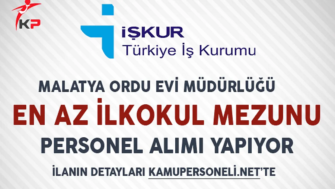 Malatya Ordu Evi Müdürlüğü En Az İlkokul Mezunu Personel Alımı Yapıyor