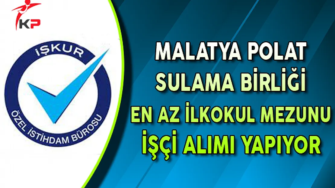 Malatya Polat Sulama Birliği En Az İlkokul Mezunu İşçi Alıyor