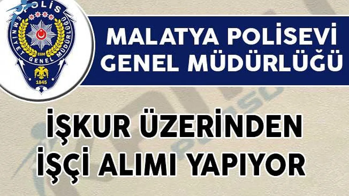 Malatya Polisevi İŞKUR Üzerinden İşçi Alımı İçin İlan Yayımladı!