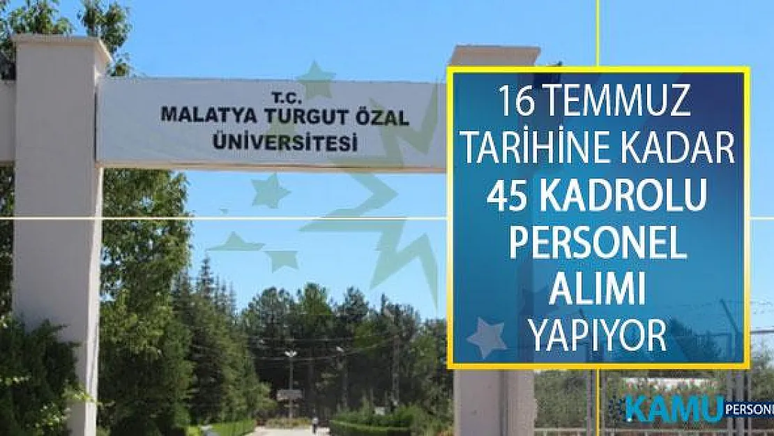 Malatya Turgut Özal Üniversitesi 16 Temmuz 2019 Tarihine Kadar 45 Kadrolu Kamu Personeli Alımı Yapacağını Duyurdu!