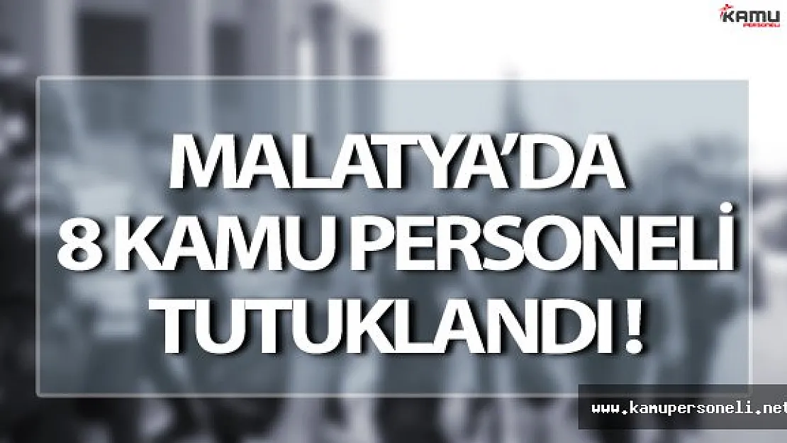 Malatya'da FETÖ'den 8 Kamu Personeli Tutuklandı