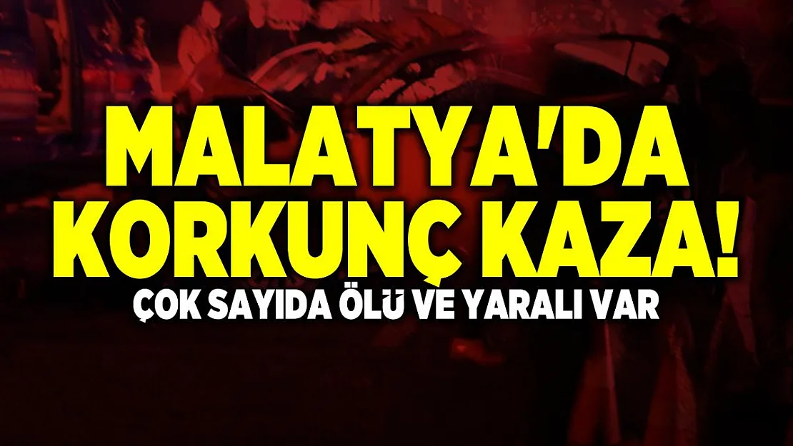 Malatya'da korkunç kaza! Çok sayıda ölü ve yaralı var
