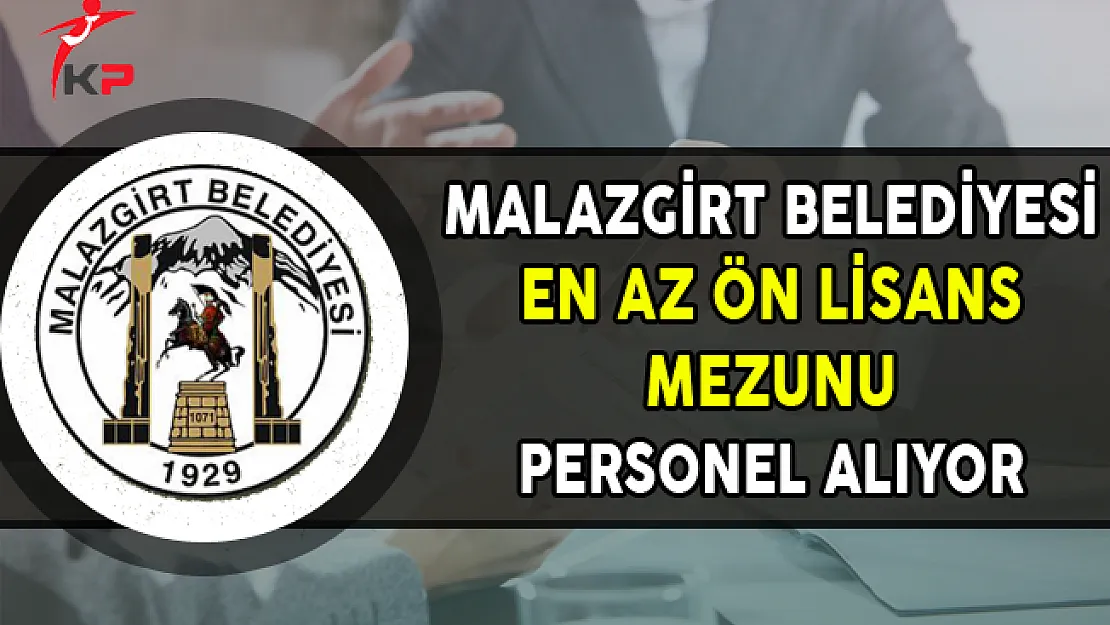 Malazgirt Belediyesi En Az Ön Lisans Mezunu Memur Personel Alımı Yapıyor