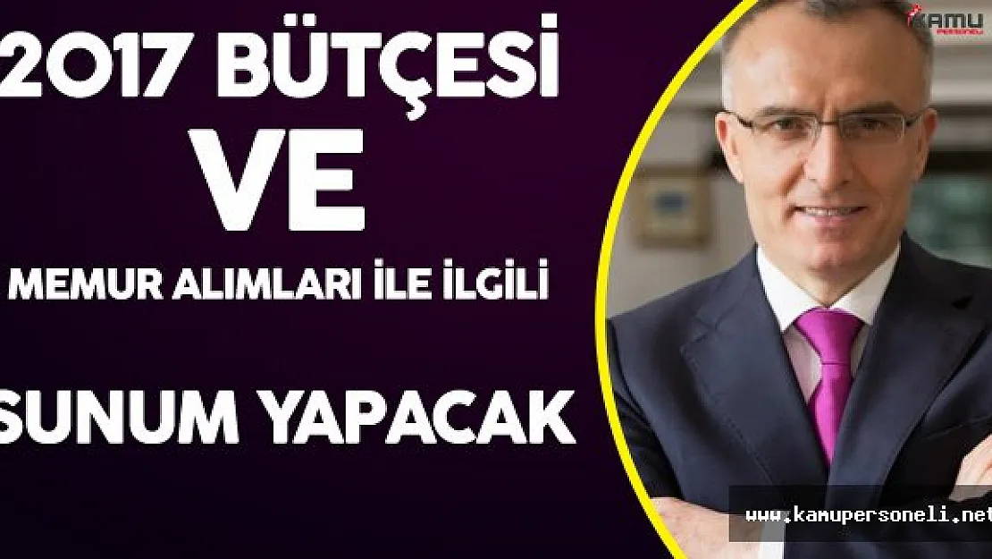 Maliye Bakanı 2017 Bütçesi ve Memur Alımları İle İlgili Sunum Yapacak