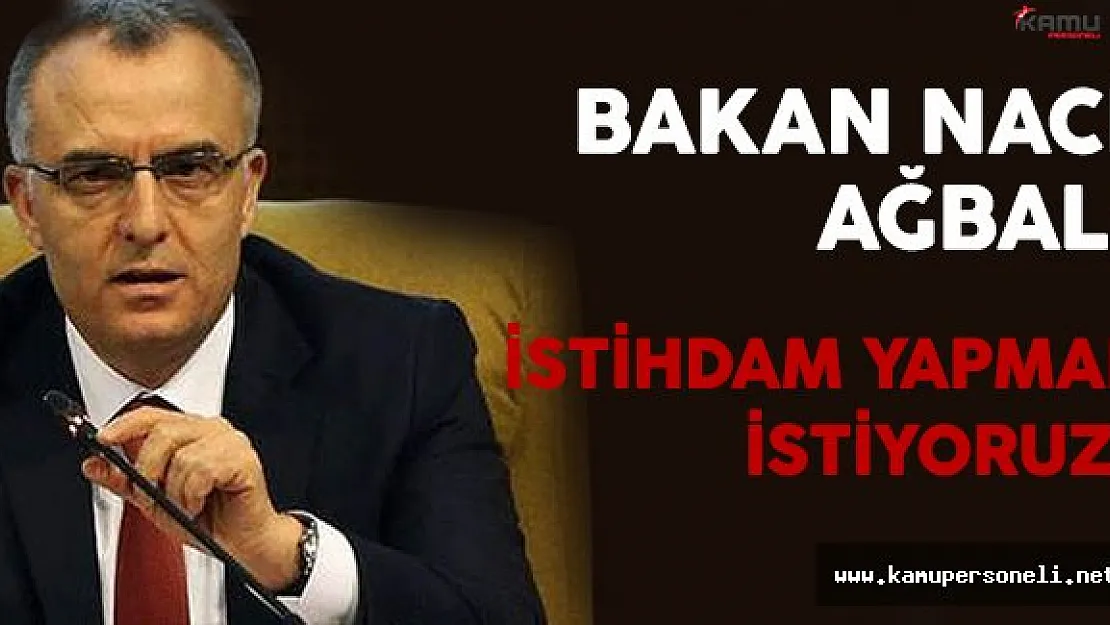 Maliye Bakanı Ağbal: Bakanlık Olarak İstihdam Yapmak İstiyoruz !