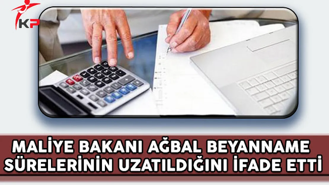 Maliye Bakanı Ağbal Beyanname Verme Sürelerinin Uzatıldığını Açıkladı