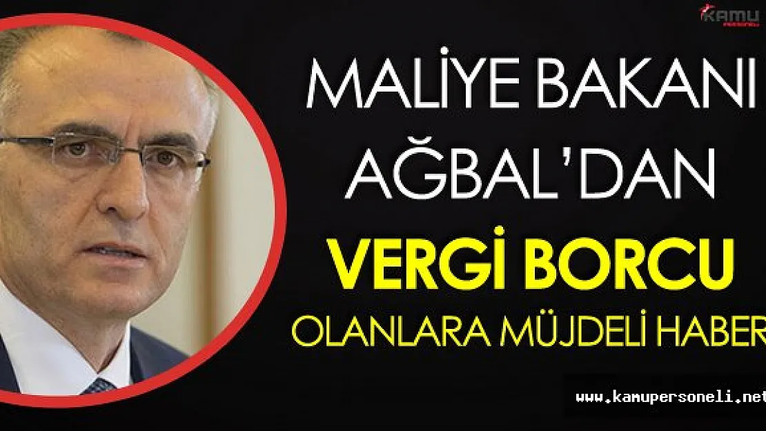 Maliye Bakanı Ağbal'dan Vergi Borcu Olanlara Müjdeli Haber Geldi