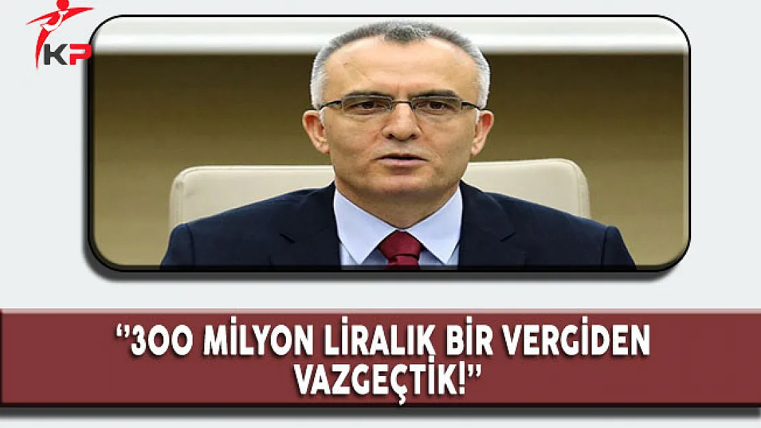 Maliye Bakanı Naci Ağbal: '馄 Milyon Liralık Vergiden Vazgeçtik''