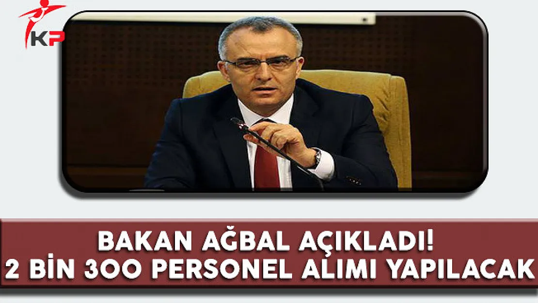 Maliye Bakanı Naci Ağbal Açıkladı! 2 Bin 300 Personel Alımı Yapılacak
